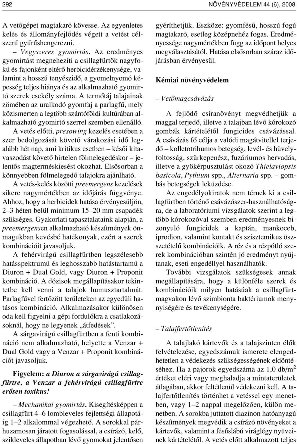 szerek csekély száma. A termôtáj talajainak zömében az uralkodó gyomfaj a parlagfû, mely közismerten a legtöbb szántóföldi kultúrában alkalmazható gyomirtó szerrel szemben ellenálló.