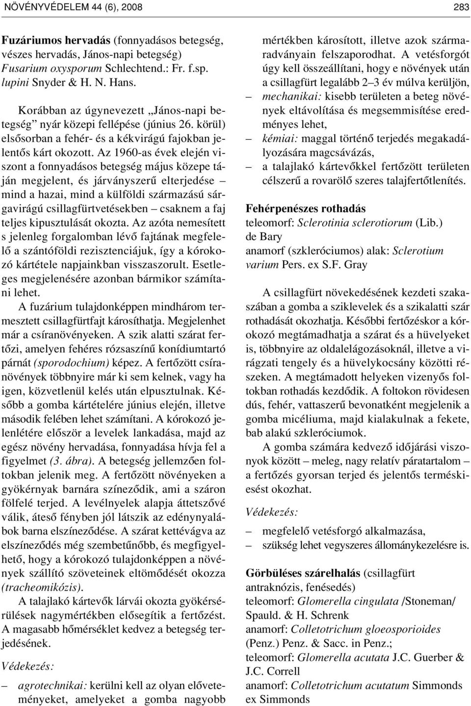 Az 1960-as évek elején viszont a fonnyadásos betegség május közepe táján megjelent, és járványszerû elterjedése mind a hazai, mind a külföldi származású sárgavirágú csillagfürtvetésekben csaknem a