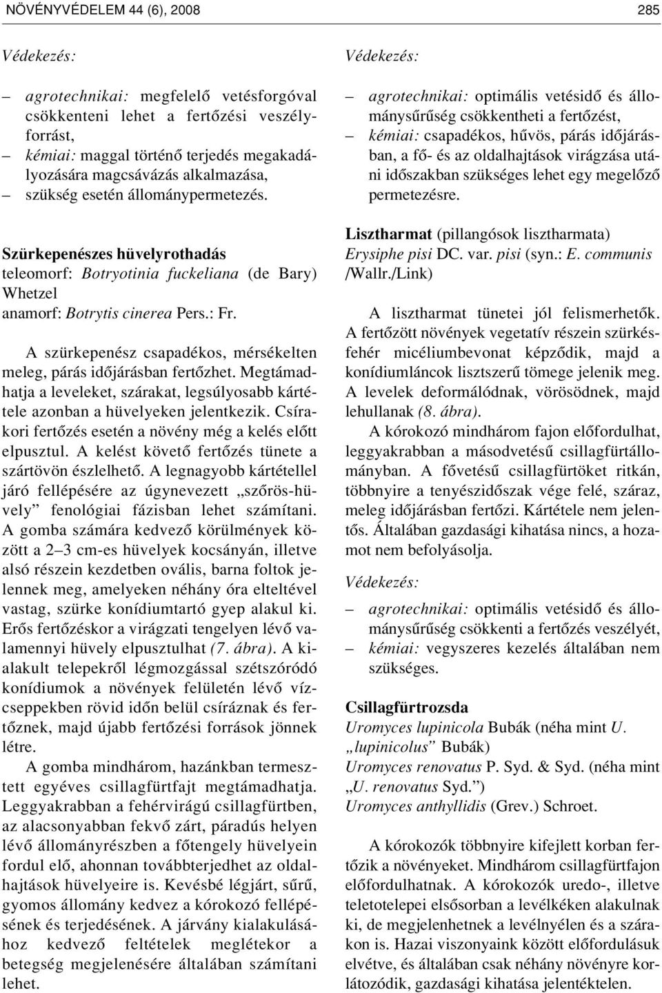 A szürkepenész csapadékos, mérsékelten meleg, párás idôjárásban fertôzhet. Megtámadhatja a leveleket, szárakat, legsúlyosabb kártétele azonban a hüvelyeken jelentkezik.