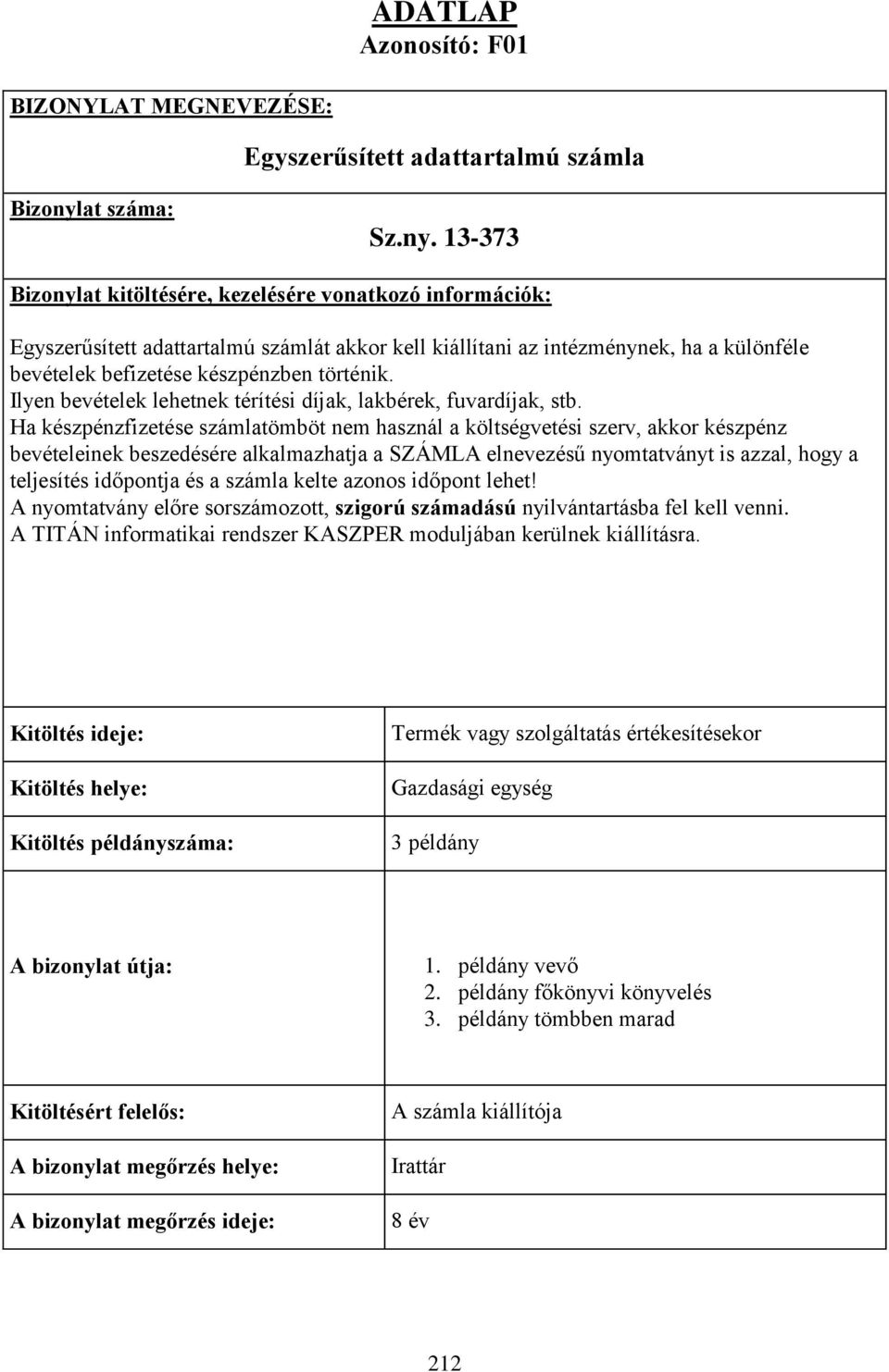 13-373 Bizonylat kitöltésére, kezelésére vonatkozó információk: Egyszerűsített adattartalmú számlát akkor kell kiállítani az intézménynek, ha a különféle bevételek befizetése készpénzben történik.