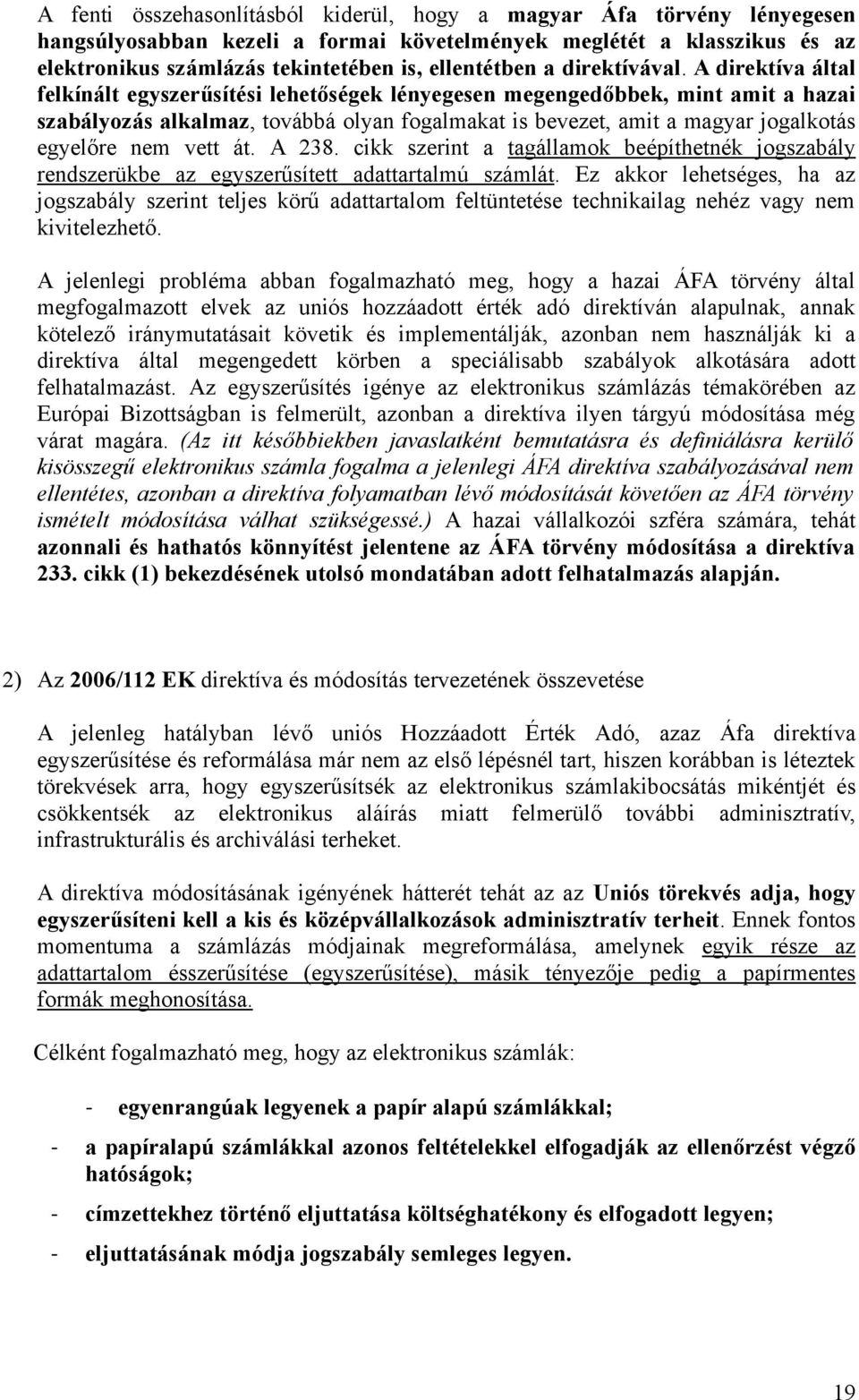 A direktíva által felkínált egyszerűsítési lehetőségek lényegesen megengedőbbek, mint amit a hazai szabályozás alkalmaz, továbbá olyan fogalmakat is bevezet, amit a magyar jogalkotás egyelőre nem