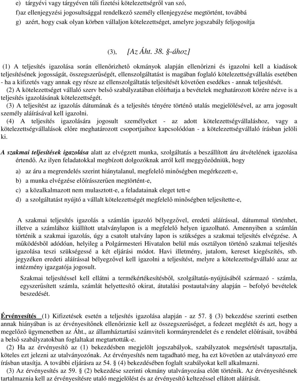 -ához] (1) A teljesítés igazolása során ellenőrizhető okmányok alapján ellenőrizni és igazolni kell a kiadások teljesítésének jogosságát, összegszerűségét, ellenszolgáltatást is magában foglaló