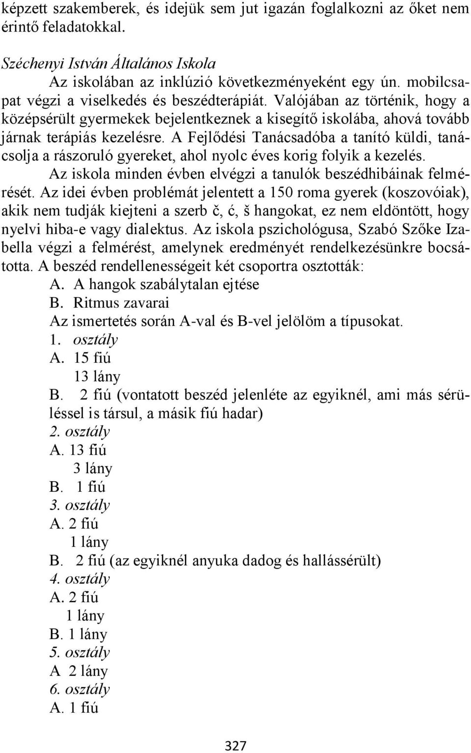 A Fejlődési Tanácsadóba a tanító küldi, tanácsolja a rászoruló gyereket, ahol nyolc éves korig folyik a kezelés. Az iskola minden évben elvégzi a tanulók beszédhibáinak felmérését.