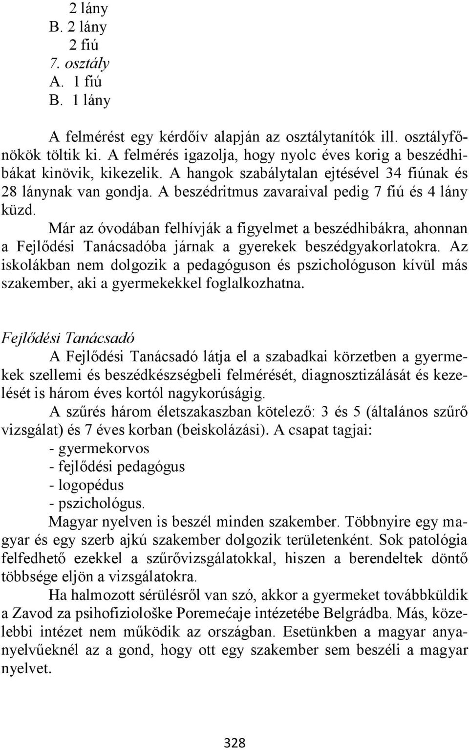 Már az óvodában felhívják a figyelmet a beszédhibákra, ahonnan a Fejlődési Tanácsadóba járnak a gyerekek beszédgyakorlatokra.