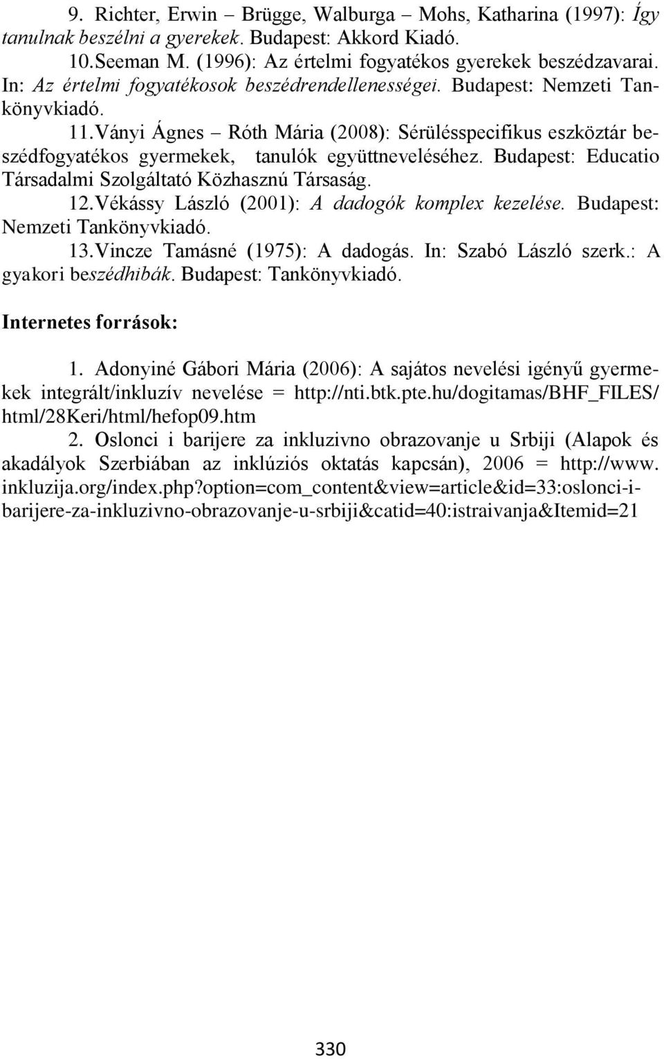 Ványi Ágnes Róth Mária (2008): Sérülésspecifikus eszköztár beszédfogyatékos gyermekek, tanulók együttneveléséhez. Budapest: Educatio Társadalmi Szolgáltató Közhasznú Társaság. 12.