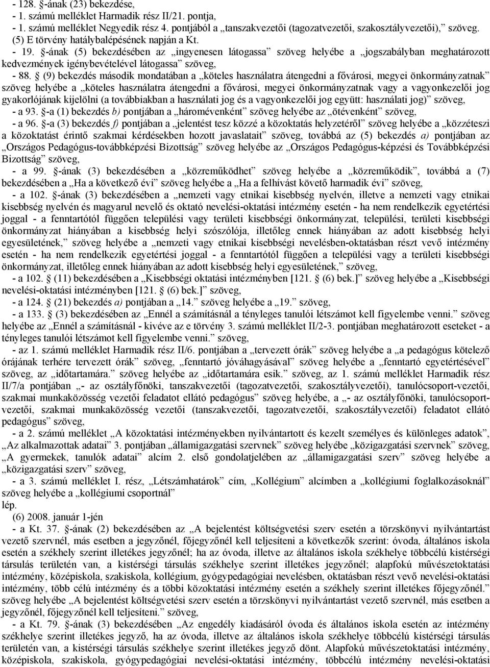 (9) bekezdés második mondatában a köteles használatra átengedni a fővárosi, megyei önkormányzatnak szöveg helyébe a köteles használatra átengedni a fővárosi, megyei önkormányzatnak vagy a