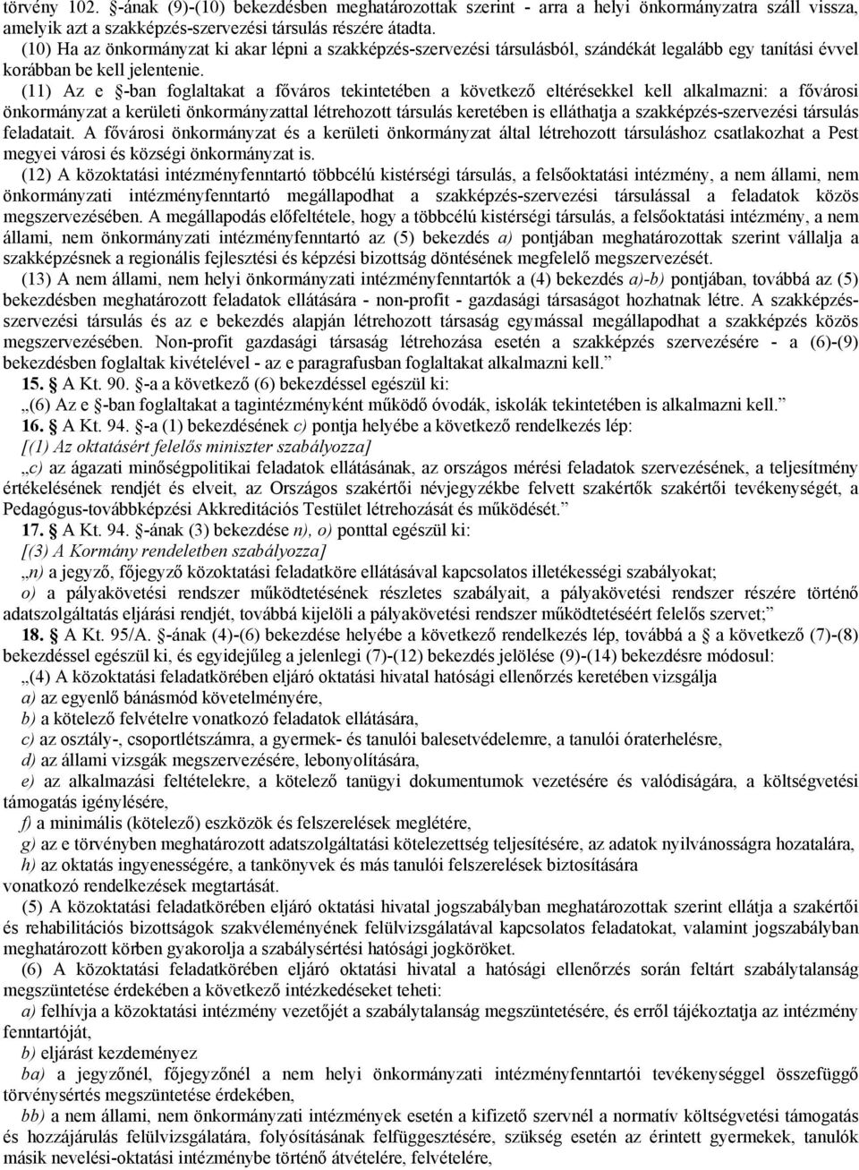 (11) Az e -ban foglaltakat a főváros tekintetében a következő eltérésekkel kell alkalmazni: a fővárosi önkormányzat a kerületi önkormányzattal létrehozott társulás keretében is elláthatja a