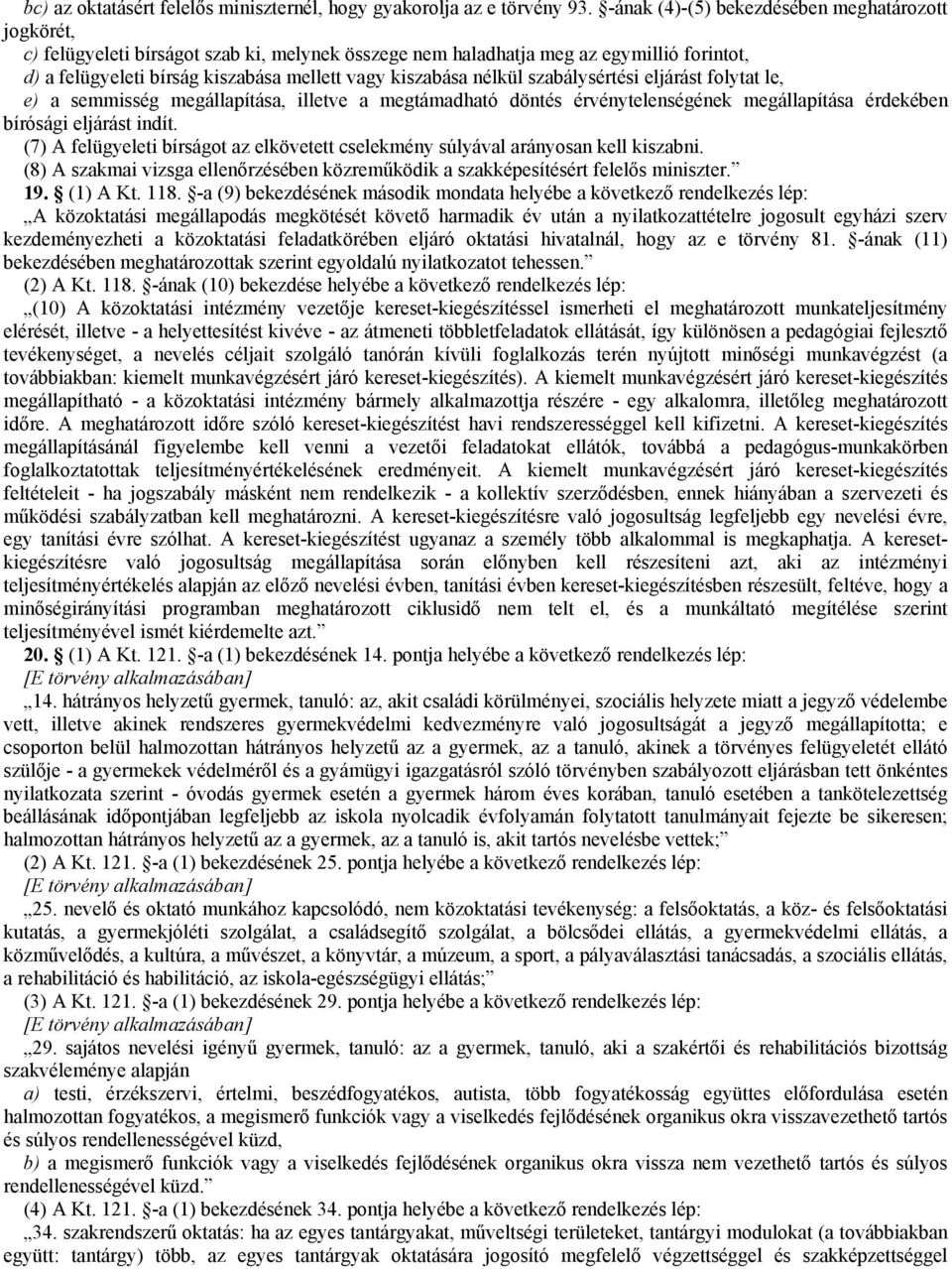 nélkül szabálysértési eljárást folytat le, e) a semmisség megállapítása, illetve a megtámadható döntés érvénytelenségének megállapítása érdekében bírósági eljárást indít.