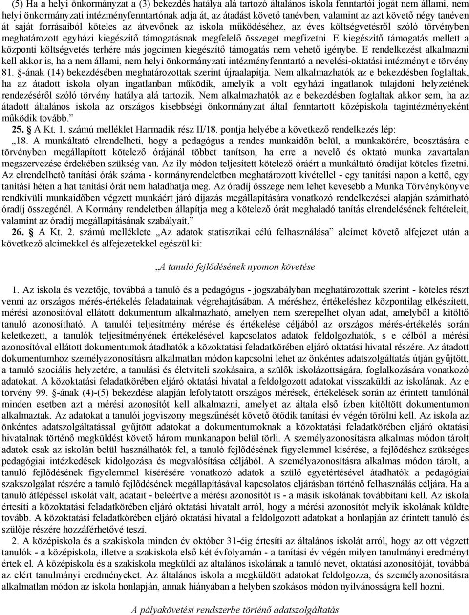 összeget megfizetni. E kiegészítő támogatás mellett a központi költségvetés terhére más jogcímen kiegészítő támogatás nem vehető igénybe.