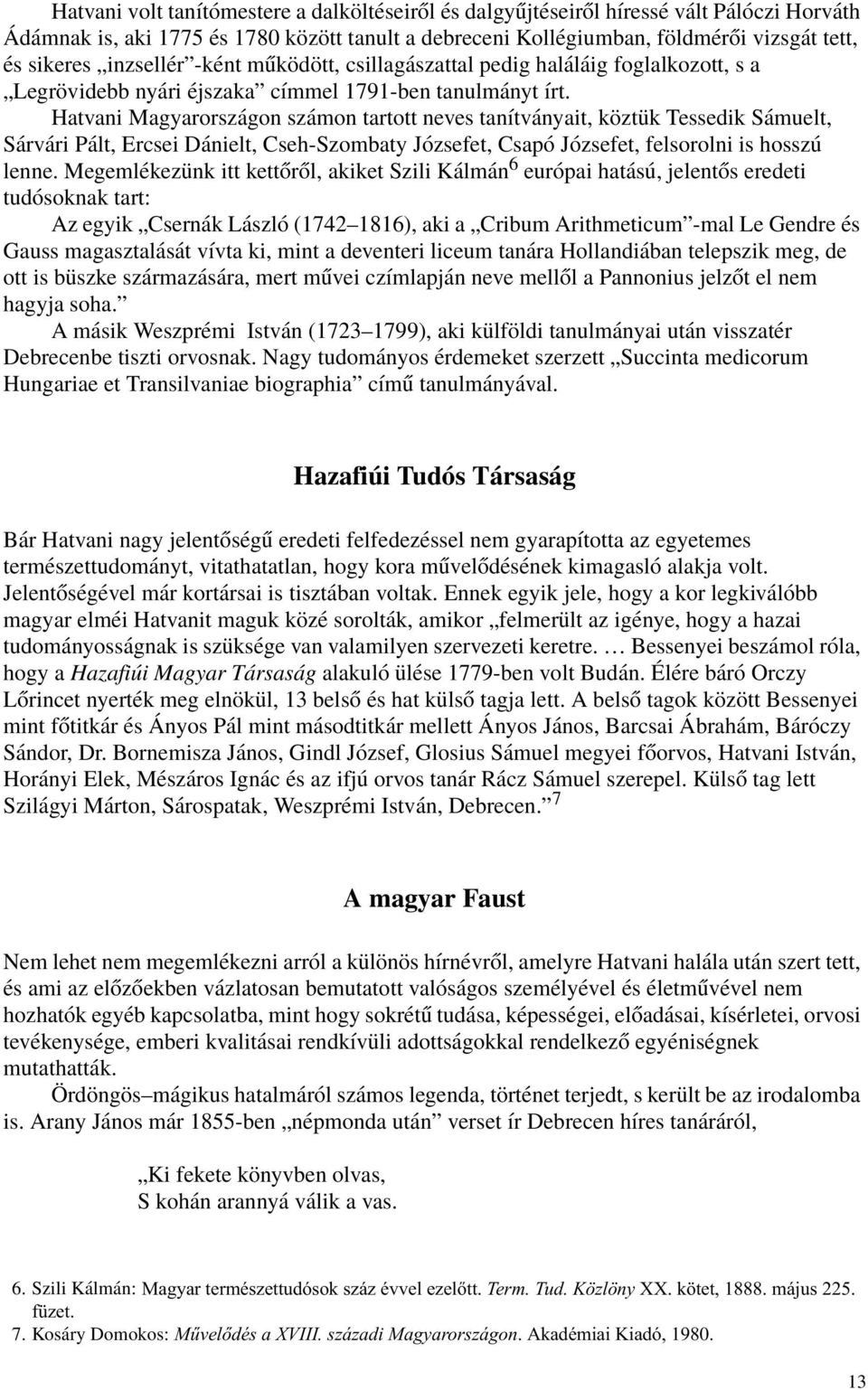 Hatvani Magyarországon számon tartott neves tanítványait, köztük Tessedik Sámuelt, Sárvári Pált, Ercsei Dánielt, Cseh-Szombaty Józsefet, Csapó Józsefet, felsorolni is hosszú lenne.