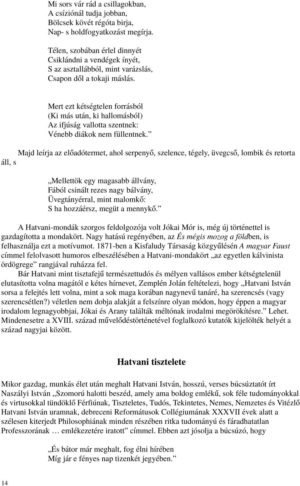 Mert ezt kétségtelen forrásból (Ki más után, ki hallomásból) Az ifjúság vallotta szentnek: Vénebb diákok nem füllentnek.