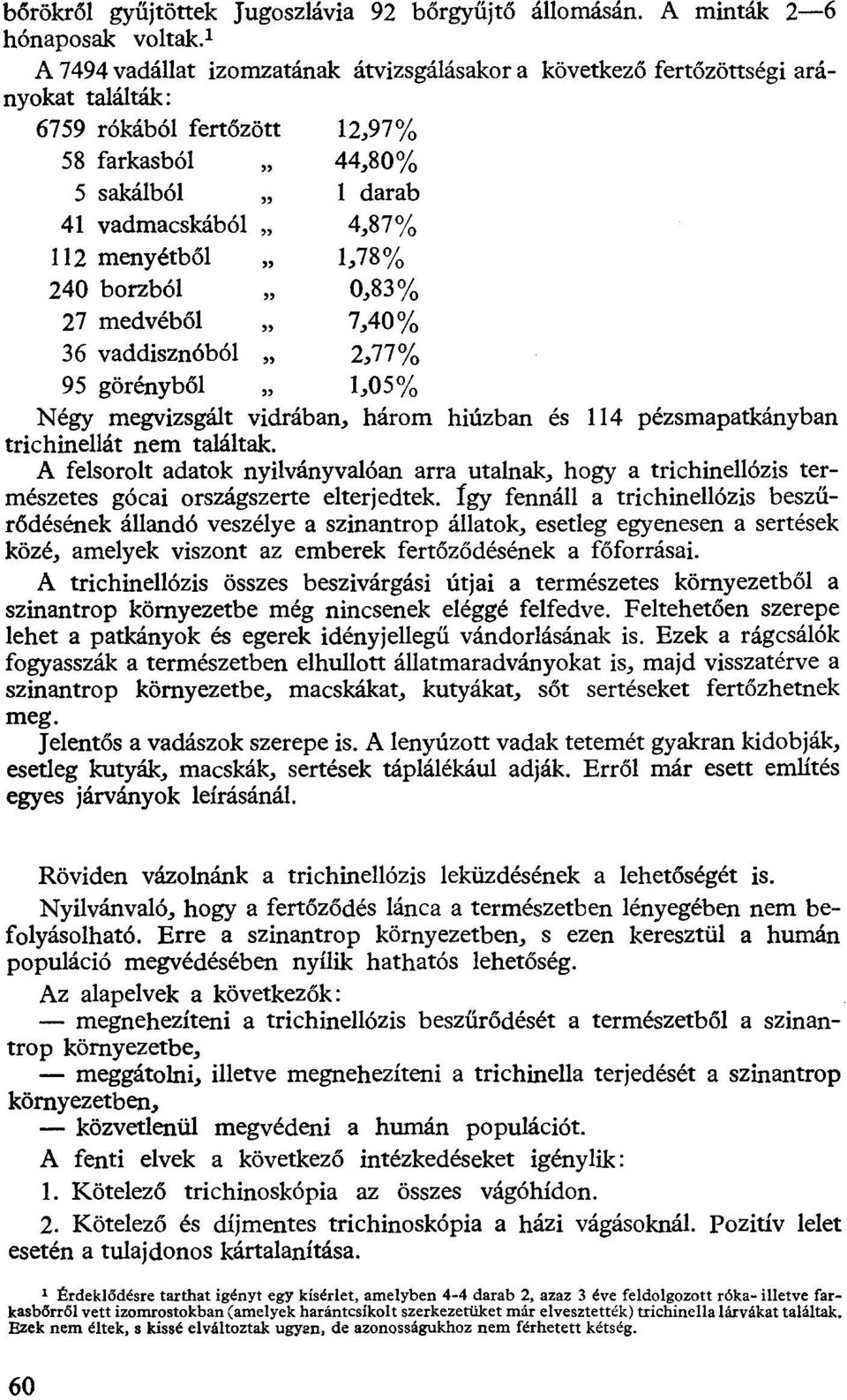 menyétből 5) 1,78% 240 borzból 5) 0,83% 27 medvéből 55 7,40% 36 vaddisznóból 55 2,77% 95 görényből 55 1,05% Négy megvizsgált vidrában, három hiúzban és 114 pézsmapatkányban trichinellát nem találtak.