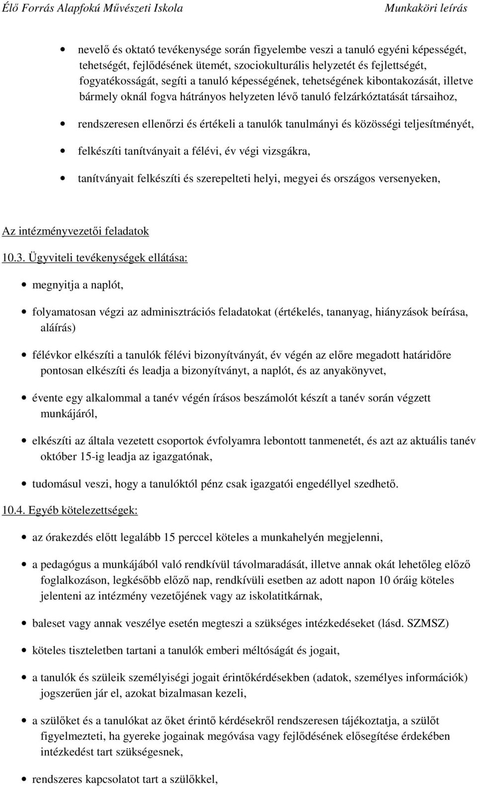 teljesítményét, felkészíti tanítványait a félévi, év végi vizsgákra, tanítványait felkészíti és szerepelteti helyi, megyei és országos versenyeken, Az intézményvezetıi feladatok 10.3.