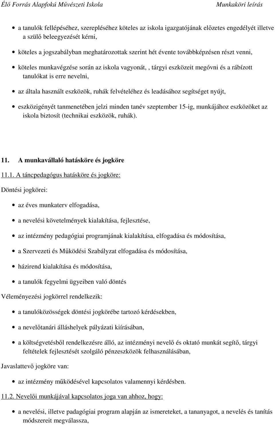 leadásához segítséget nyújt, eszközigényét tanmenetében jelzi minden tanév szeptember 15-ig, munkájához eszközöket az iskola biztosít (technikai eszközök, ruhák). 11.