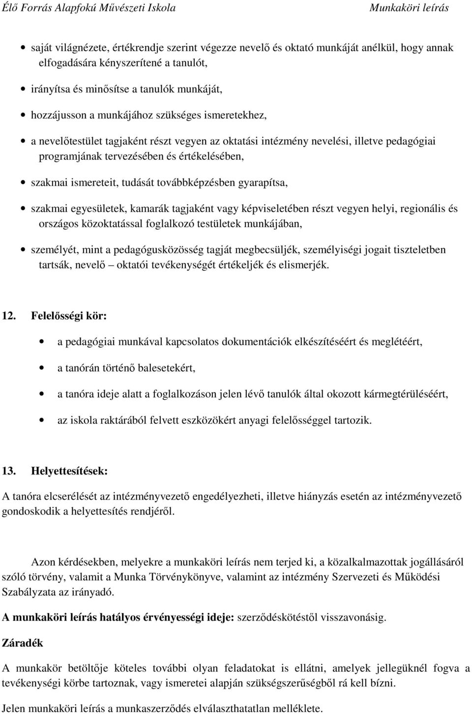 továbbképzésben gyarapítsa, szakmai egyesületek, kamarák tagjaként vagy képviseletében részt vegyen helyi, regionális és országos közoktatással foglalkozó testületek munkájában, személyét, mint a