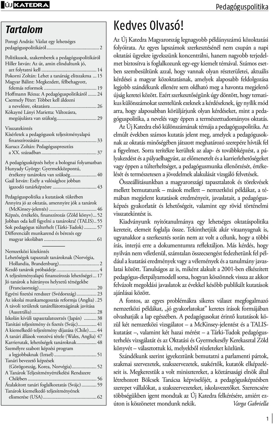 ..24 Csermely Péter: Többet kell áldozni a nevelésre, oktatásra...26 Kókayné Lányi Marietta: Változásra, megújulásra van szükség.