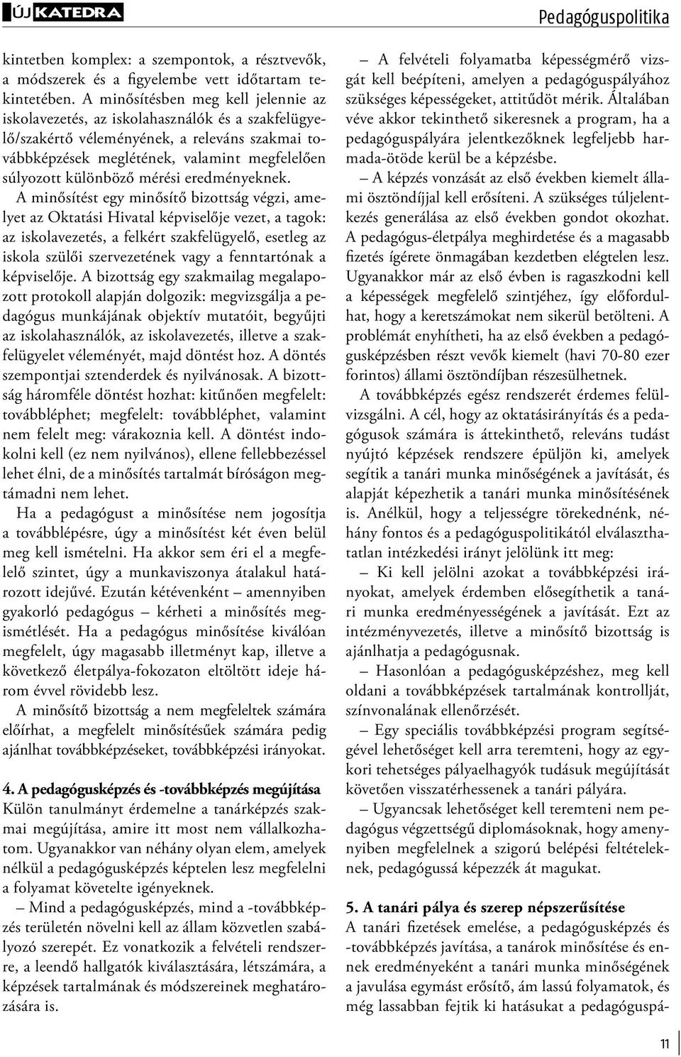 egymást erősítő, ám lassú folyamatok, és még lassabban fejtik ki hatásukat a pedagóguspákintetben komplex: a szempontok, a résztvevők, a módszerek és a figyelembe vett időtartam tekintetében.