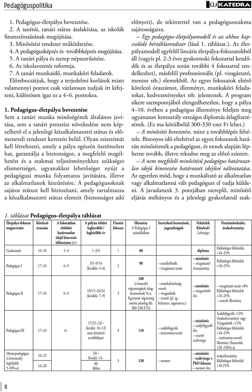 Előrebocsátjuk, hogy a terjedelmi korlátok miatt valamennyi pontot csak vázlatosan tudjuk itt kifejteni, különösen igaz ez a 4 6. pontokra. 1.