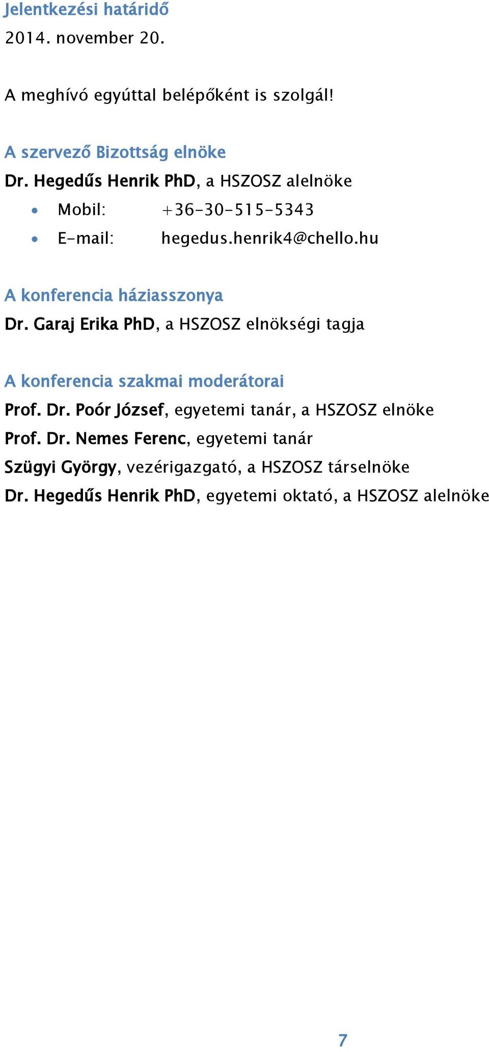 Garaj Erika PhD, a HSZOSZ elnökségi tagja A konferencia szakmai moderátorai Prof. Dr.