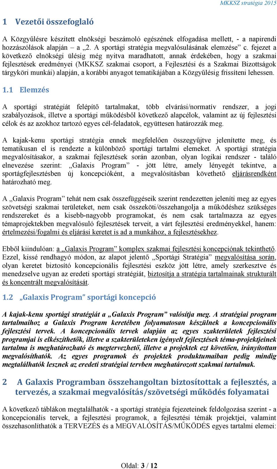 fejezet a következő elnökségi ülésig még nyitva maradhatott, annak érdekében, hogy a szakmai fejlesztések eredményei (MKKSZ szakmai csoport, a Fejlesztési és a Szakmai Bizottságok tárgyköri munkái)