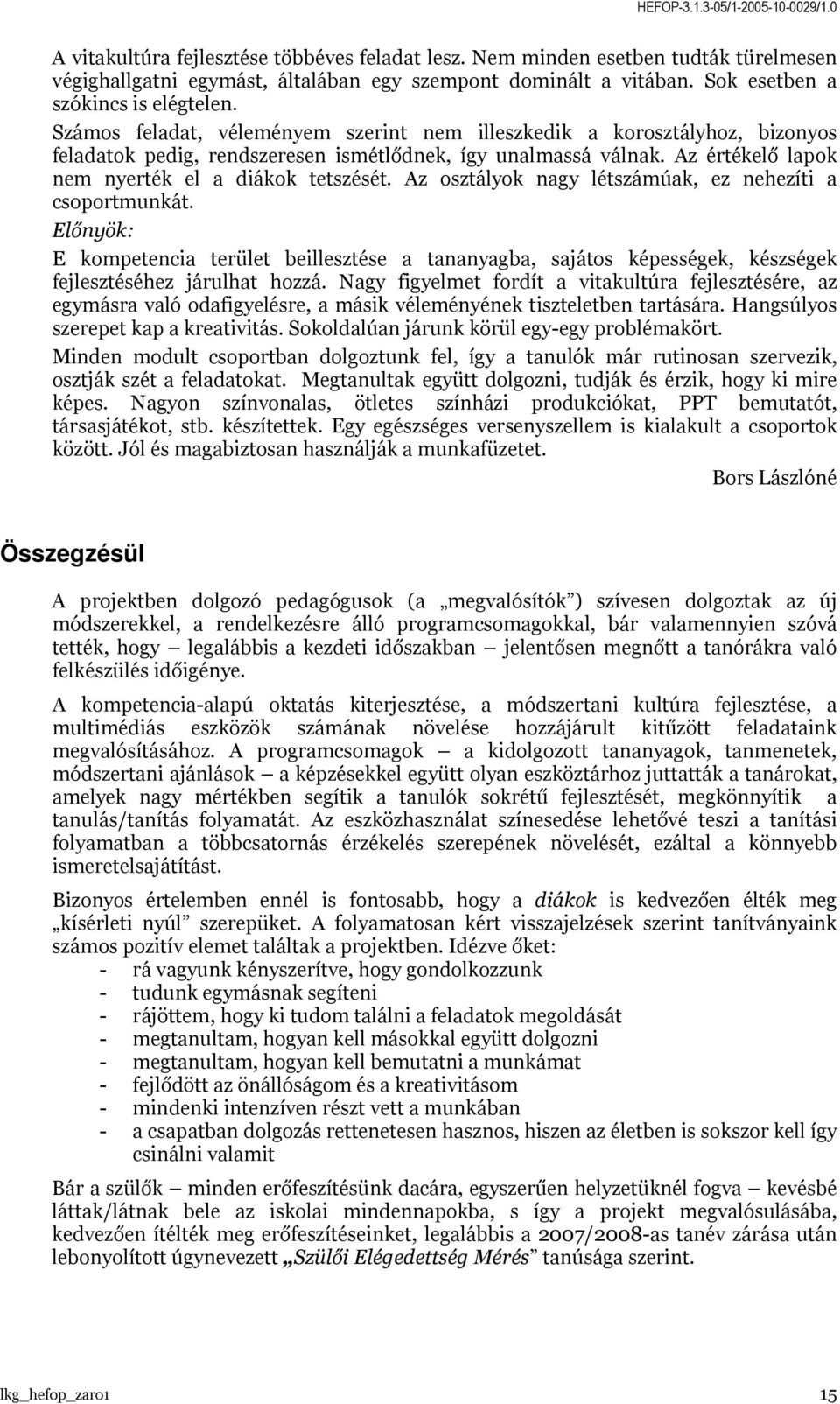 Az osztályok nagy létszámúak, ez nehezíti a csoportmunkát. Előnyök: E kompetencia terület beillesztése a tananyagba, sajátos képességek, készségek fejlesztéséhez járulhat hozzá.