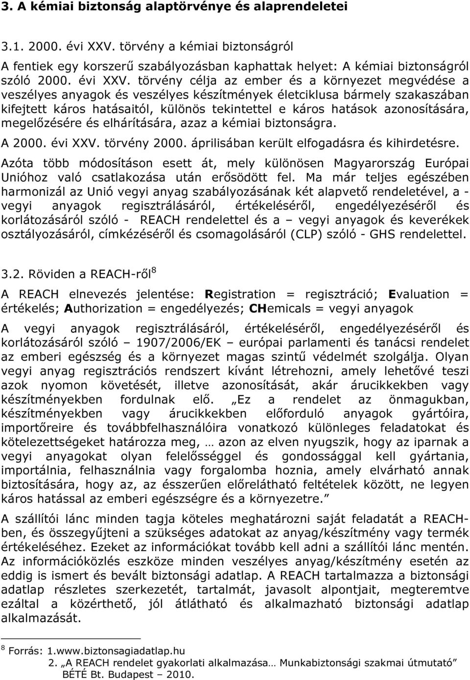 törvény célja az ember és a környezet megvédése a veszélyes anyagok és veszélyes készítmények életciklusa bármely szakaszában kifejtett káros hatásaitól, különös tekintettel e káros hatások