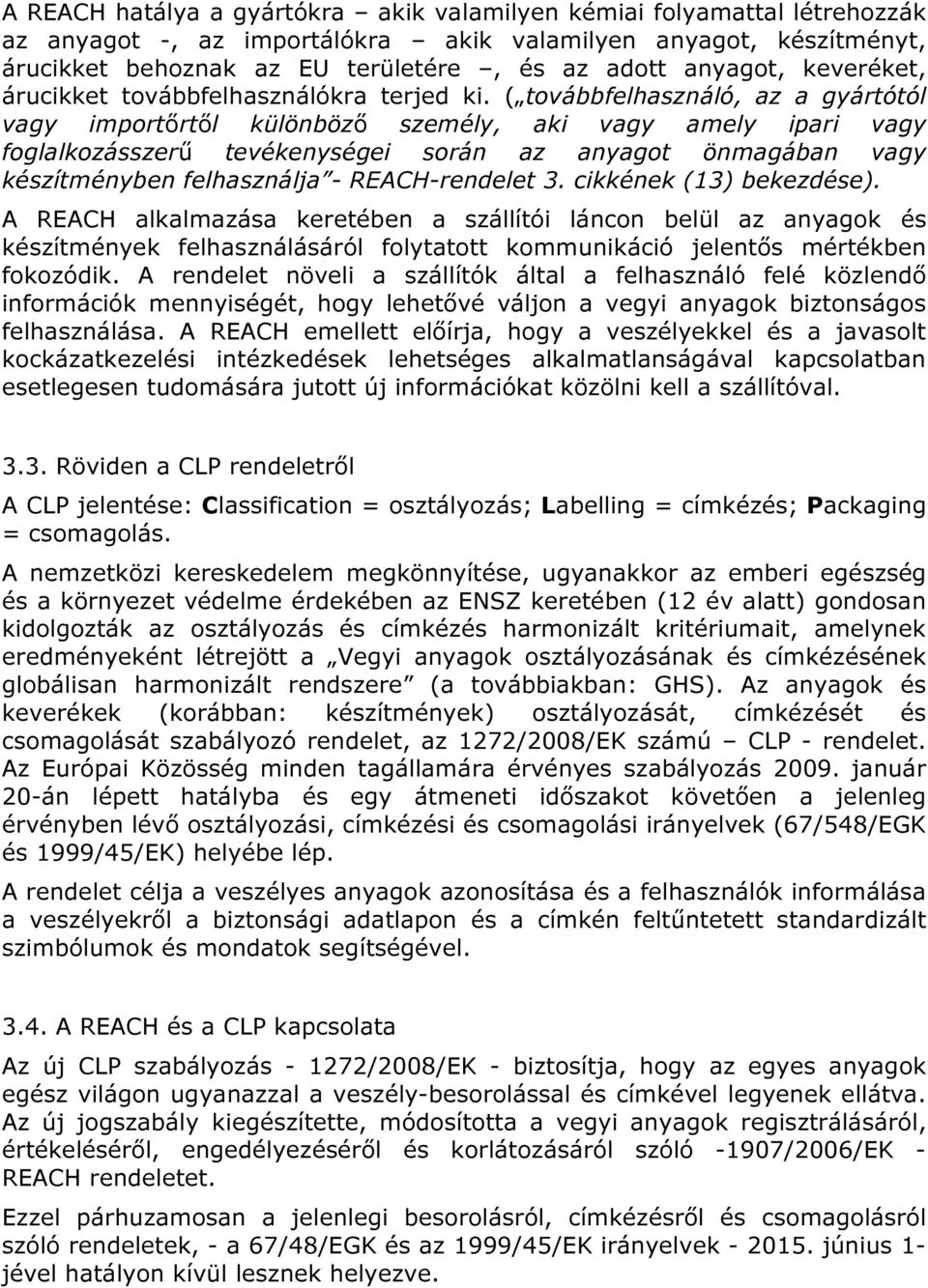 ( továbbfelhasználó, az a gyártótól vagy importőrtől különböző személy, aki vagy amely ipari vagy foglalkozásszerű tevékenységei során az anyagot önmagában vagy készítményben felhasználja -