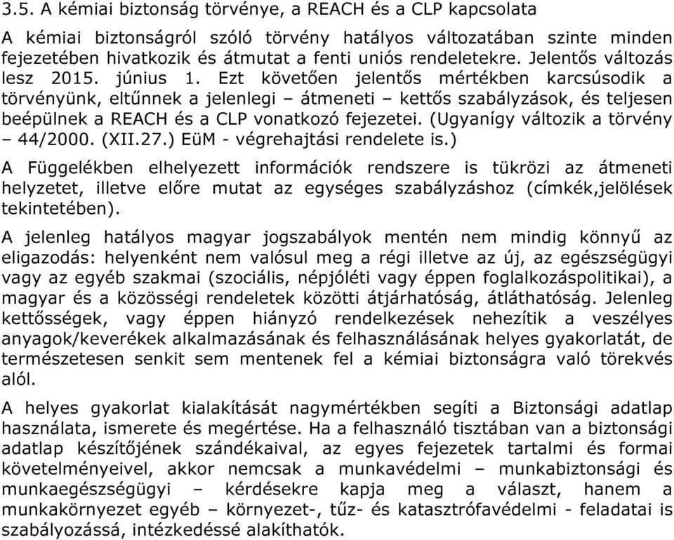 Ezt követően jelentős mértékben karcsúsodik a törvényünk, eltűnnek a jelenlegi átmeneti kettős szabályzások, és teljesen beépülnek a REACH és a CLP vonatkozó fejezetei.