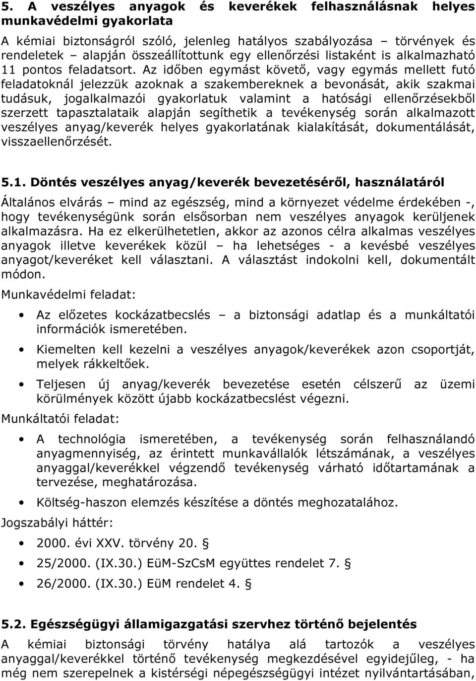 Az időben egymást követő, vagy egymás mellett futó feladatoknál jelezzük azoknak a szakembereknek a bevonását, akik szakmai tudásuk, jogalkalmazói gyakorlatuk valamint a hatósági ellenőrzésekből