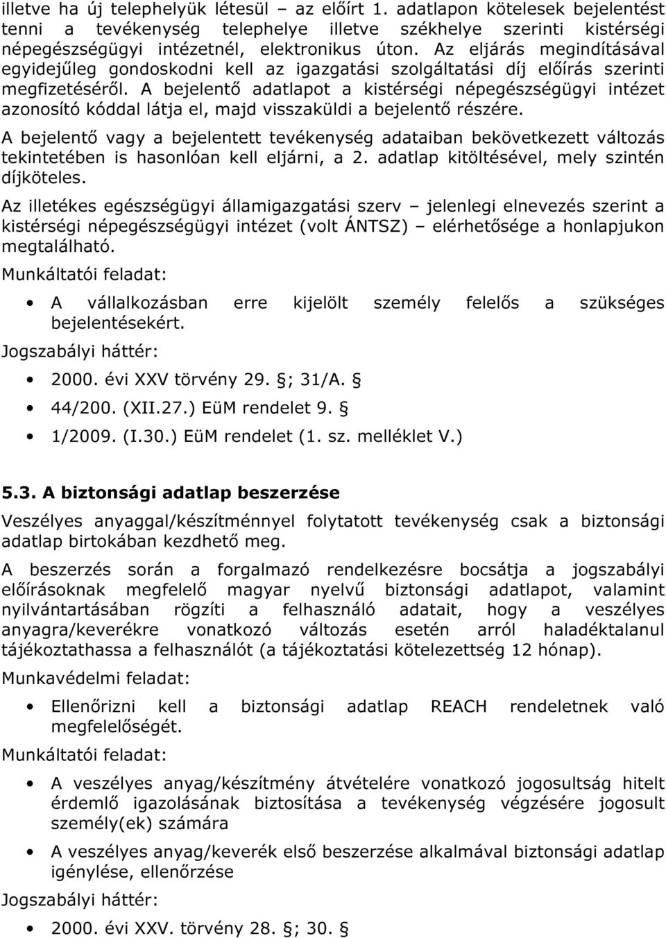 A bejelentő adatlapot a kistérségi népegészségügyi intézet azonosító kóddal látja el, majd visszaküldi a bejelentő részére.