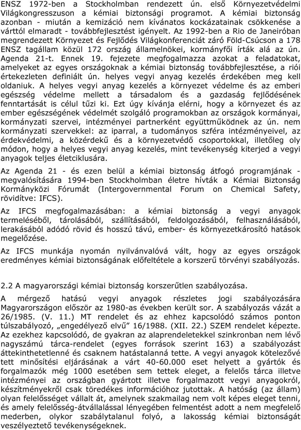 Az 1992-ben a Rio de Janeiróban megrendezett Környezet és Fejlődés Világkonferenciát záró Föld-Csúcson a 178 ENSZ tagállam közül 172 ország államelnökei, kormányfői írták alá az ún. Agenda 21-t.