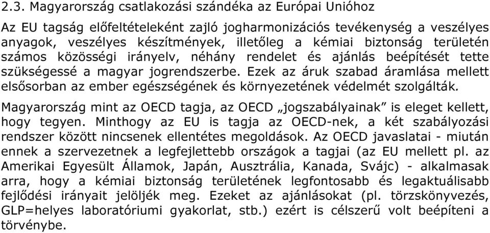 Ezek az áruk szabad áramlása mellett elsősorban az ember egészségének és környezetének védelmét szolgálták. Magyarország mint az OECD tagja, az OECD jogszabályainak is eleget kellett, hogy tegyen.