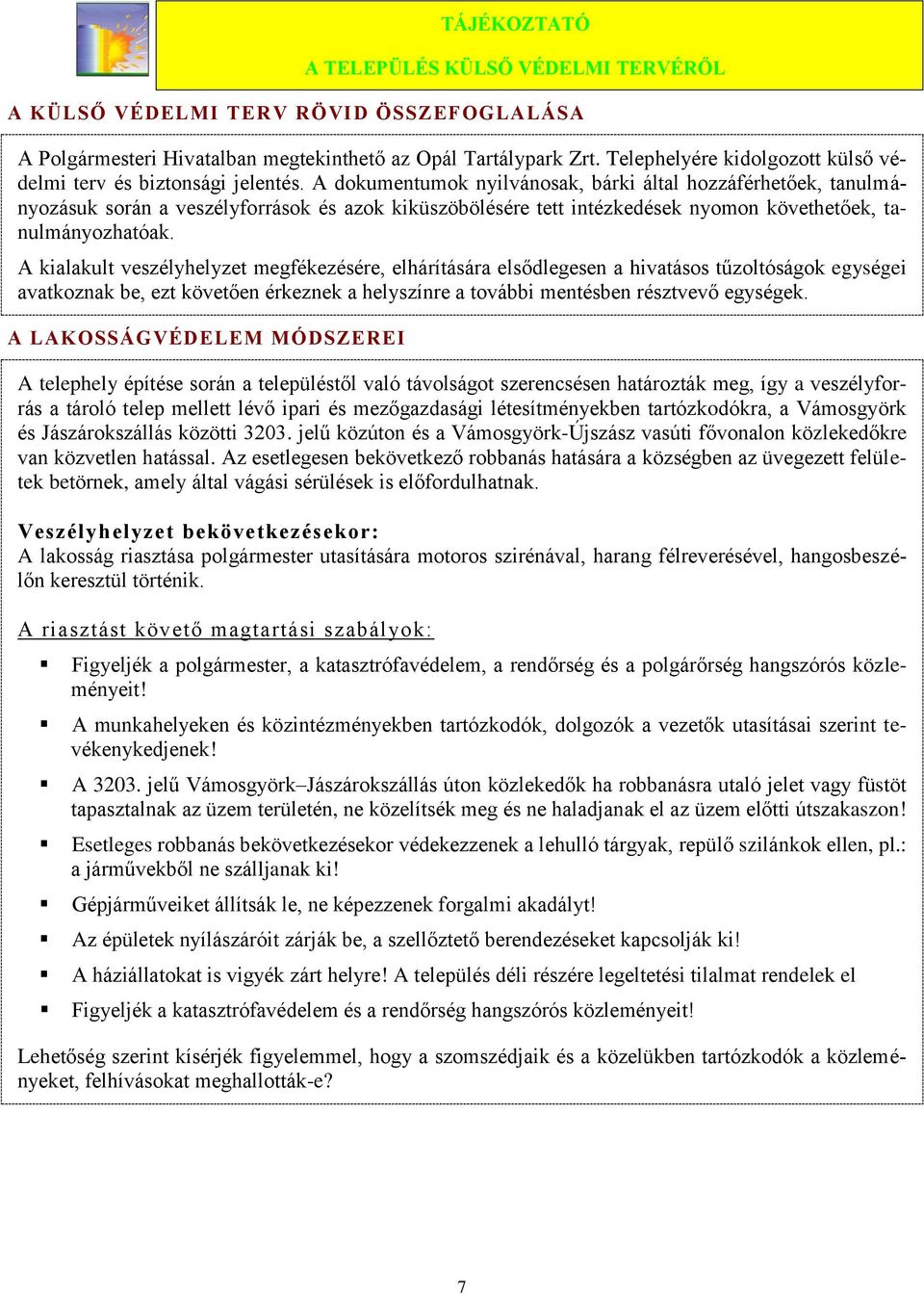 A dokumentumok nyilvánosak, bárki által hozzáférhetőek, tanulmányozásuk során a veszélyforrások és azok kiküszöbölésére tett intézkedések nyomon követhetőek, tanulmányozhatóak.