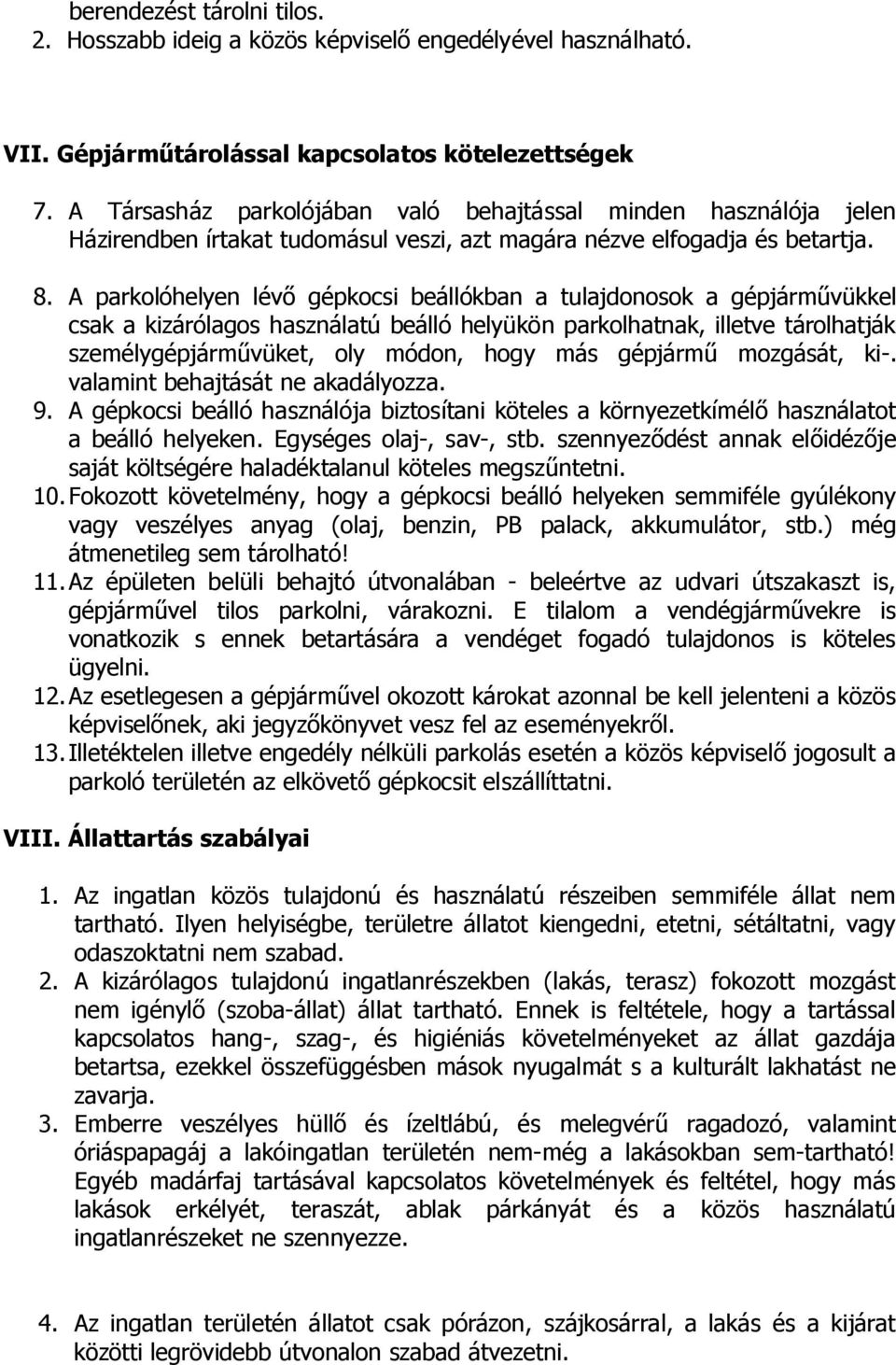 A parkolóhelyen lévő gépkocsi beállókban a tulajdonosok a gépjárművükkel csak a kizárólagos használatú beálló helyükön parkolhatnak, illetve tárolhatják személygépjárművüket, oly módon, hogy más