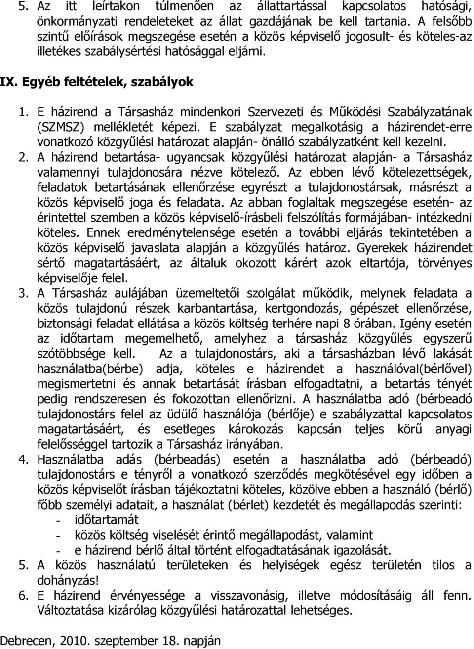 E házirend a Társasház mindenkori Szervezeti és Működési Szabályzatának (SZMSZ) mellékletét képezi.