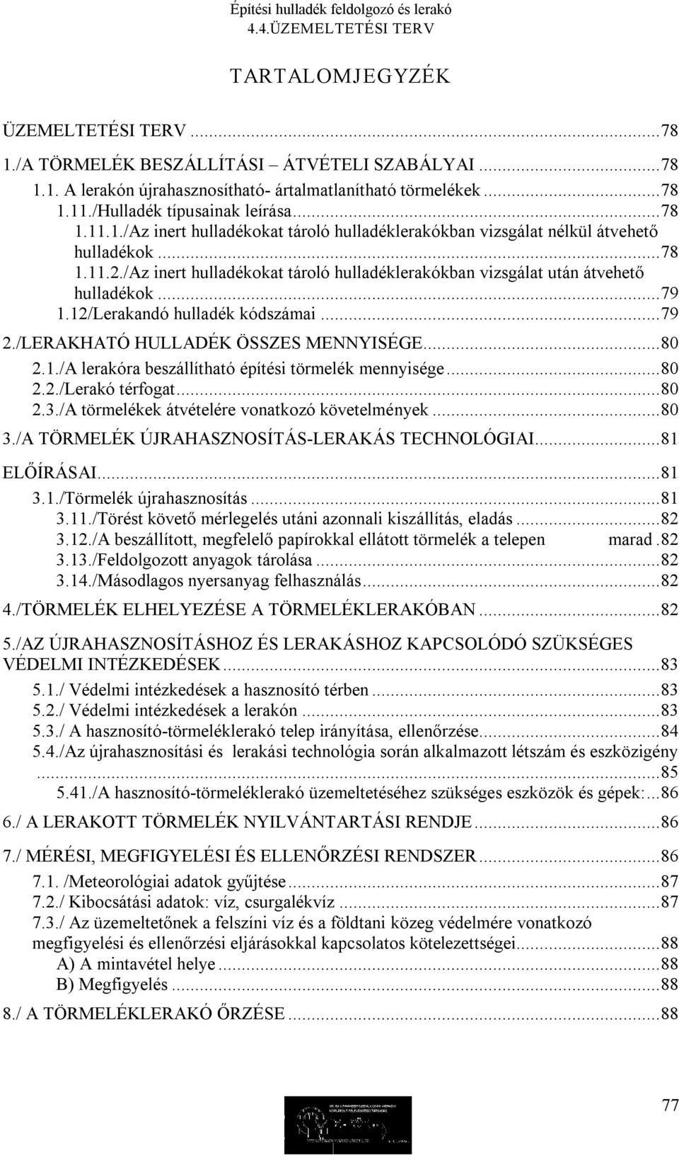 ..80 2.2./Lerakó térfogat...80 2.3./A törmelékek átvételére vonatkozó követelmények...80 3./A TÖRMELÉK ÚJRAHASZNOSÍTÁS LERAKÁS TECHNOLÓGIAI...81 ELŐÍRÁSAI...81 3.1./Törmelék újrahasznosítás...81 3.11.