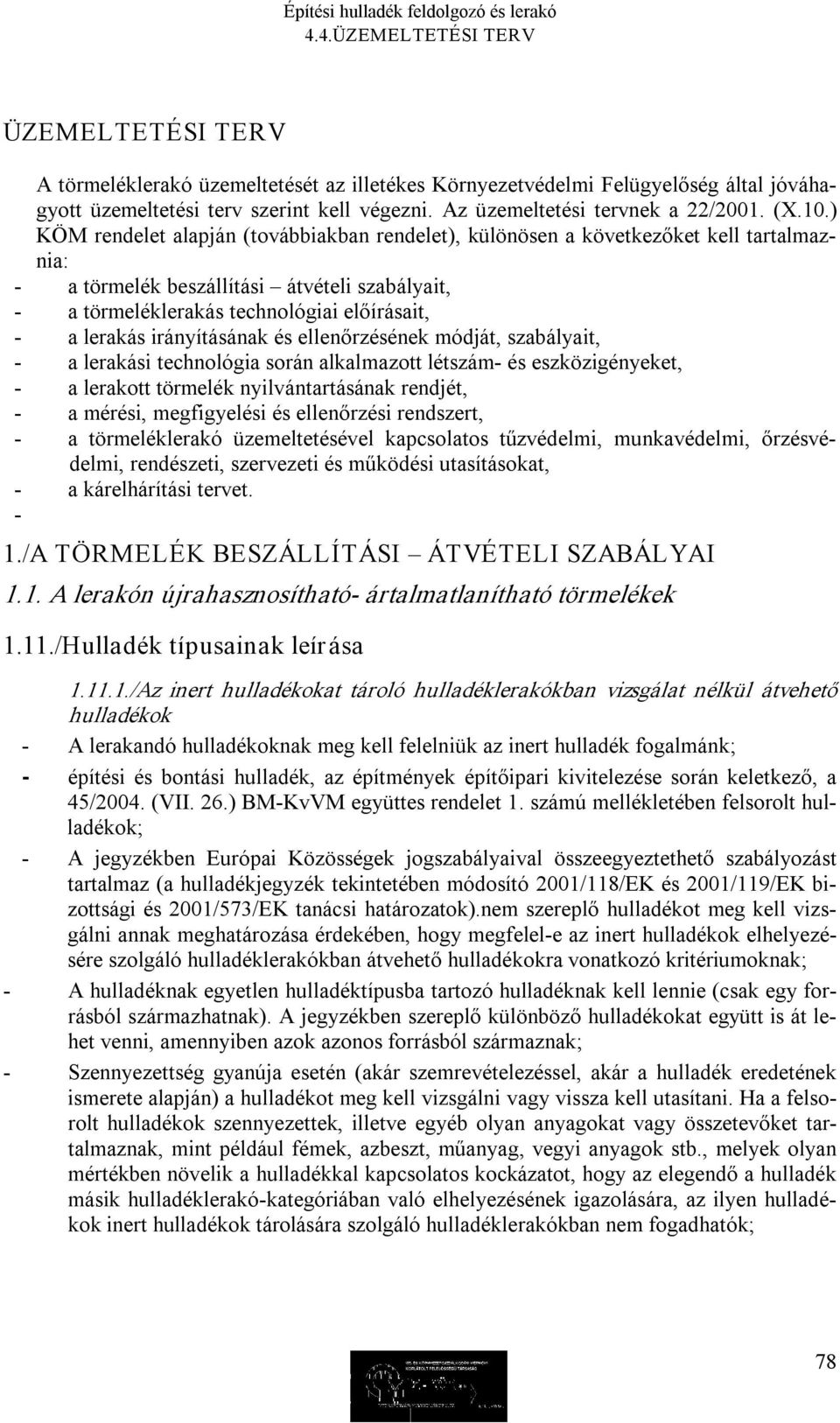 irányításának és ellenőrzésének módját, szabályait, a lerakási technológia során alkalmazott létszám és eszközigényeket, a lerakott törmelék nyilvántartásának rendjét, a mérési, megfigyelési és