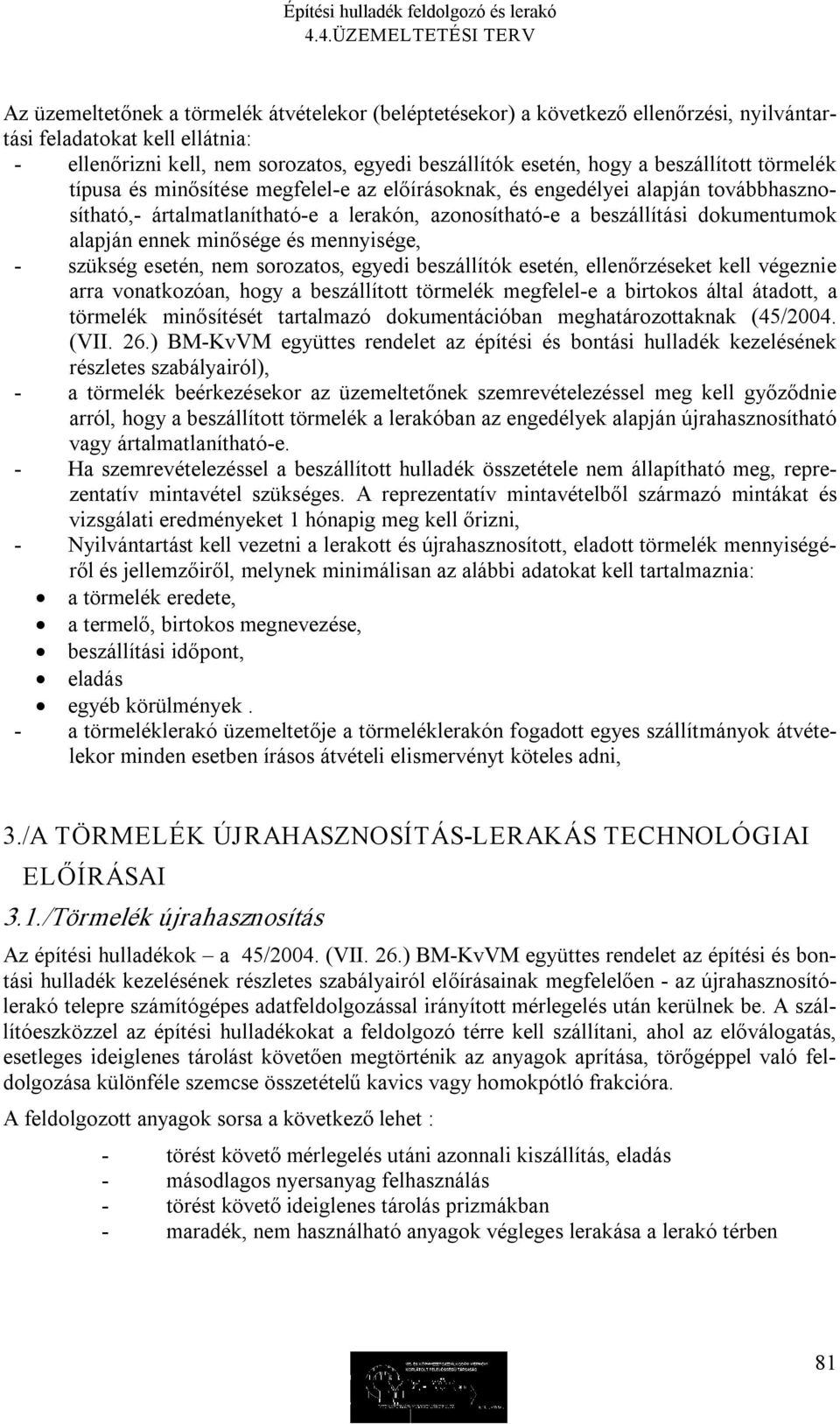 ennek minősége és mennyisége, szükség esetén, nem sorozatos, egyedi beszállítók esetén, ellenőrzéseket kell végeznie arra vonatkozóan, hogy a beszállított törmelék megfelel e a birtokos által