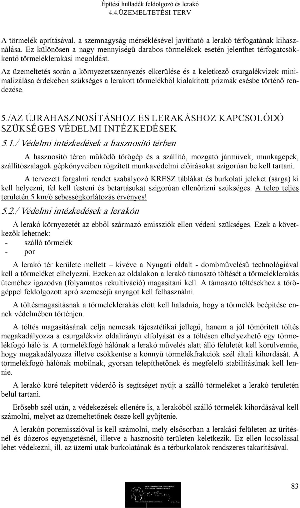 Az üzemeltetés során a környezetszennyezés elkerülése és a keletkező csurgalékvizek minimalizálása érdekében szükséges a lerakott törmelékből kialakított prizmák esésbe történő rendezése. 5.