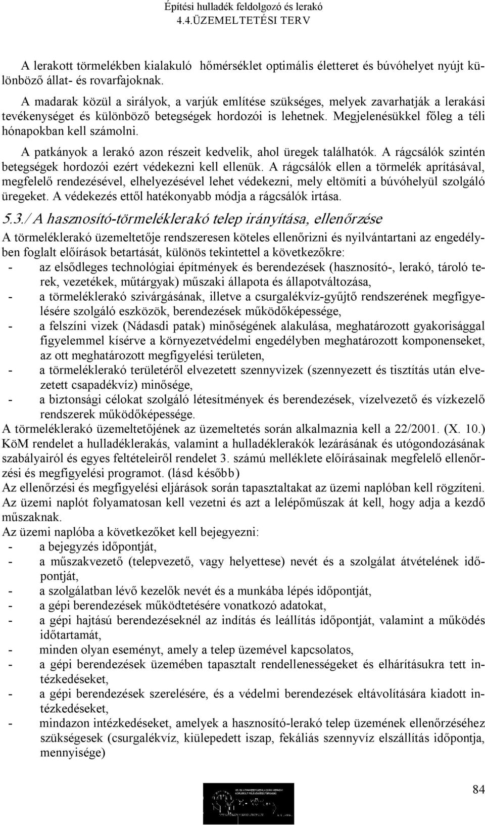 Megjelenésükkel főleg a téli hónapokban kell számolni. A patkányok a lerakó azon részeit kedvelik, ahol üregek találhatók. A rágcsálók szintén betegségek hordozói ezért védekezni kell ellenük.