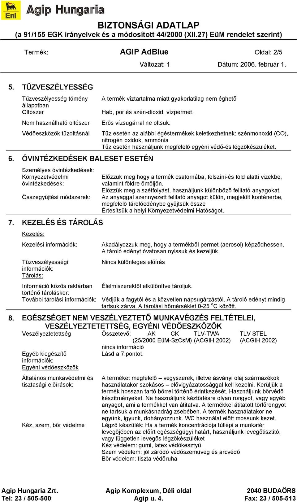 Erős vízsugárral ne oltsuk. 6. ÓVINTÉZKEDÉSEK BALESET ESETÉN Személyes óvintézkedések: Környezetvédelmi óvintézkedések: Összegyűjtési módszerek: 7.