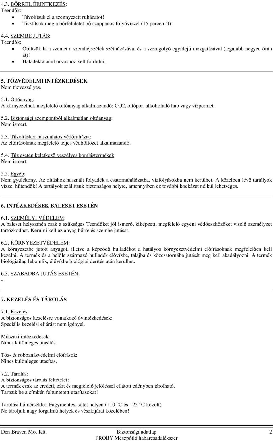 oltópor, alkoholálló hab vagy vízpermet. 5.2. Biztonsági szempontból alkalmatlan oltóanyag: Nem ismert. 5.3.