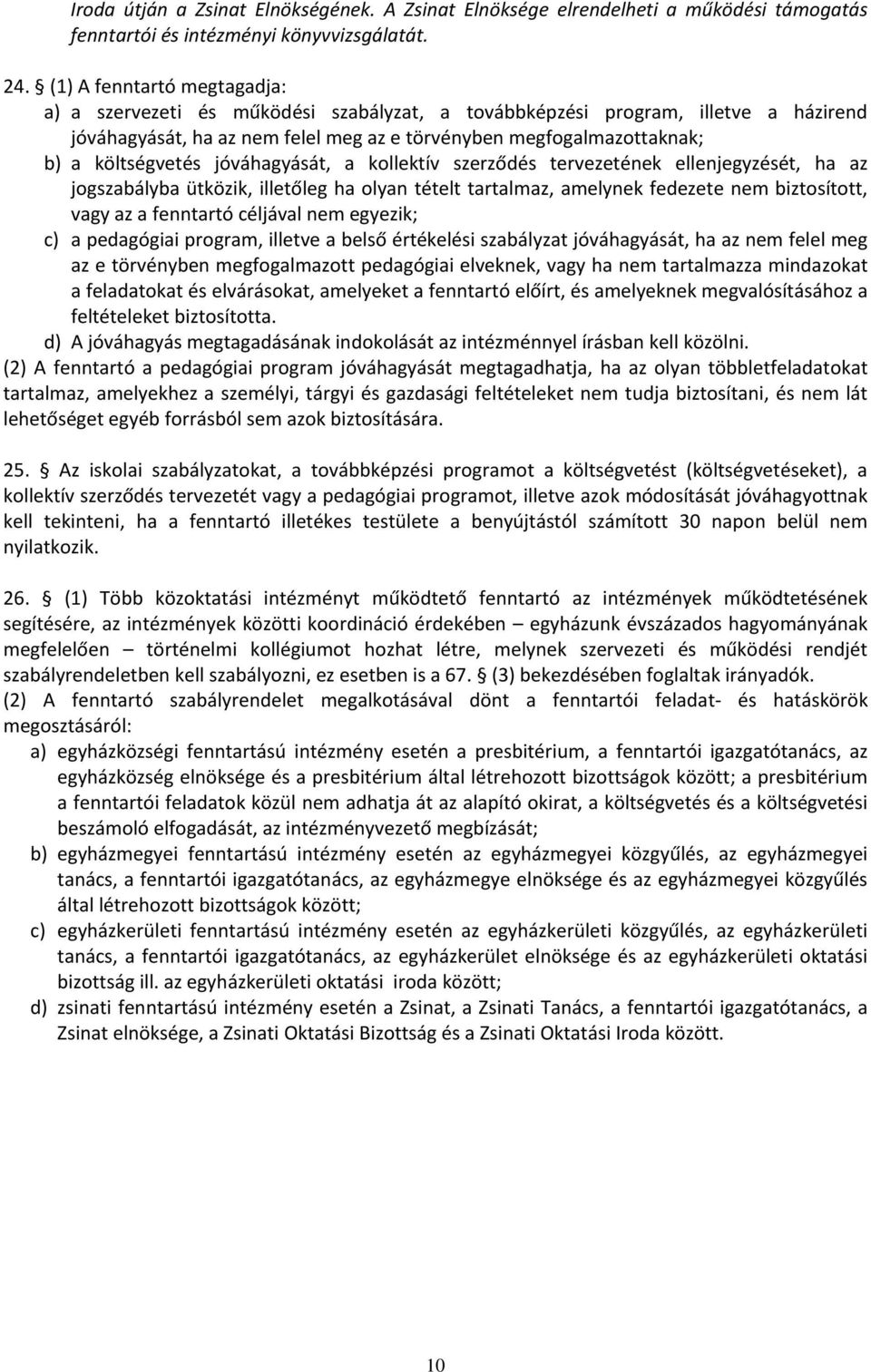 költségvetés jóváhagyását, a kollektív szerződés tervezetének ellenjegyzését, ha az jogszabályba ütközik, illetőleg ha olyan tételt tartalmaz, amelynek fedezete nem biztosított, vagy az a fenntartó