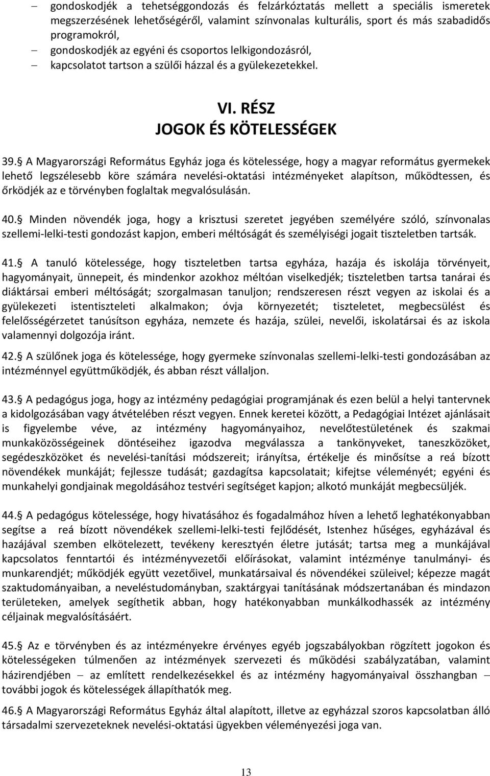 A Magyarországi Református Egyház joga és kötelessége, hogy a magyar református gyermekek lehető legszélesebb köre számára nevelési-oktatási intézményeket alapítson, működtessen, és őrködjék az e