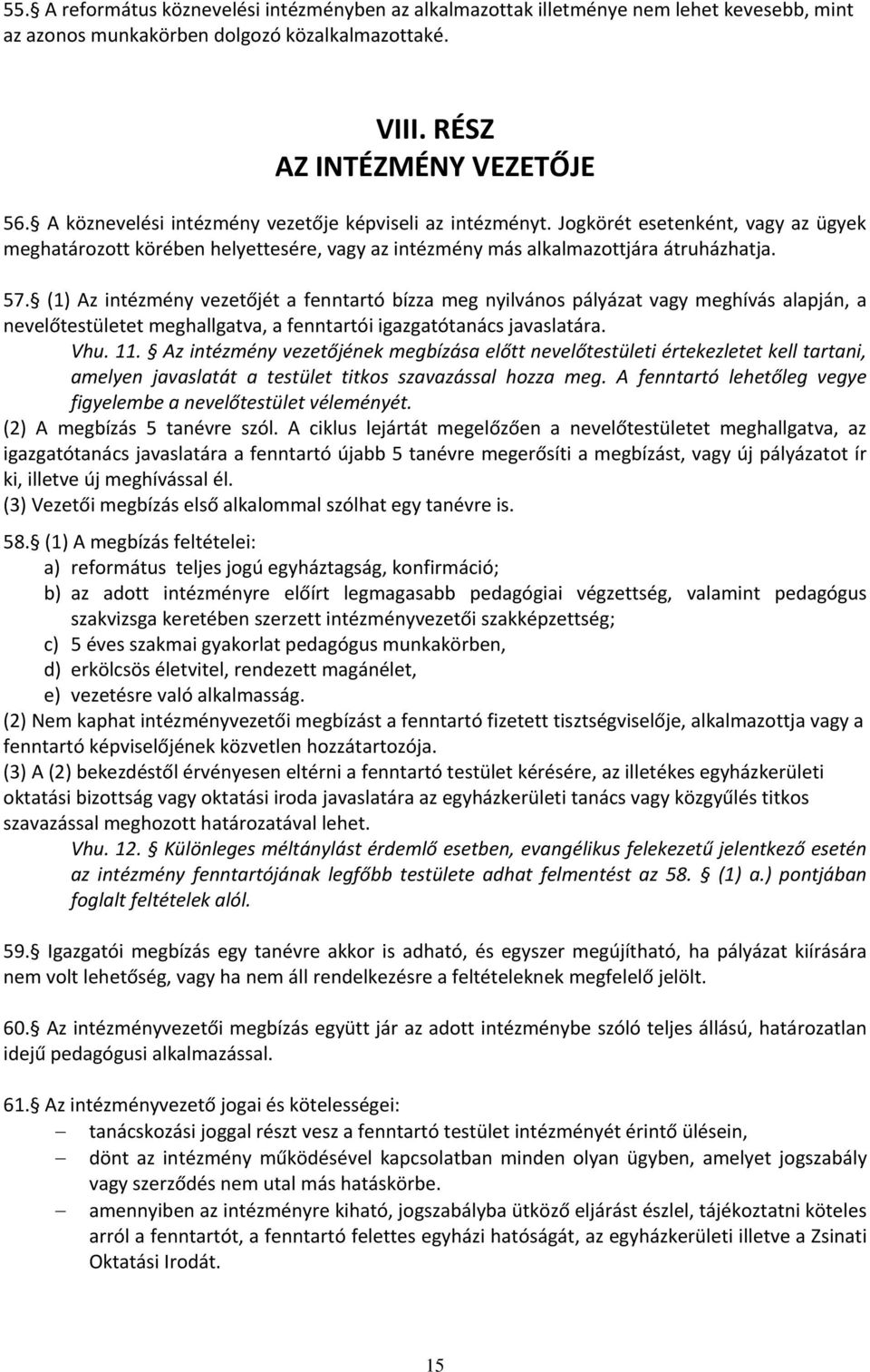 (1) Az intézmény vezetőjét a fenntartó bízza meg nyilvános pályázat vagy meghívás alapján, a nevelőtestületet meghallgatva, a fenntartói igazgatótanács javaslatára. Vhu. 11.