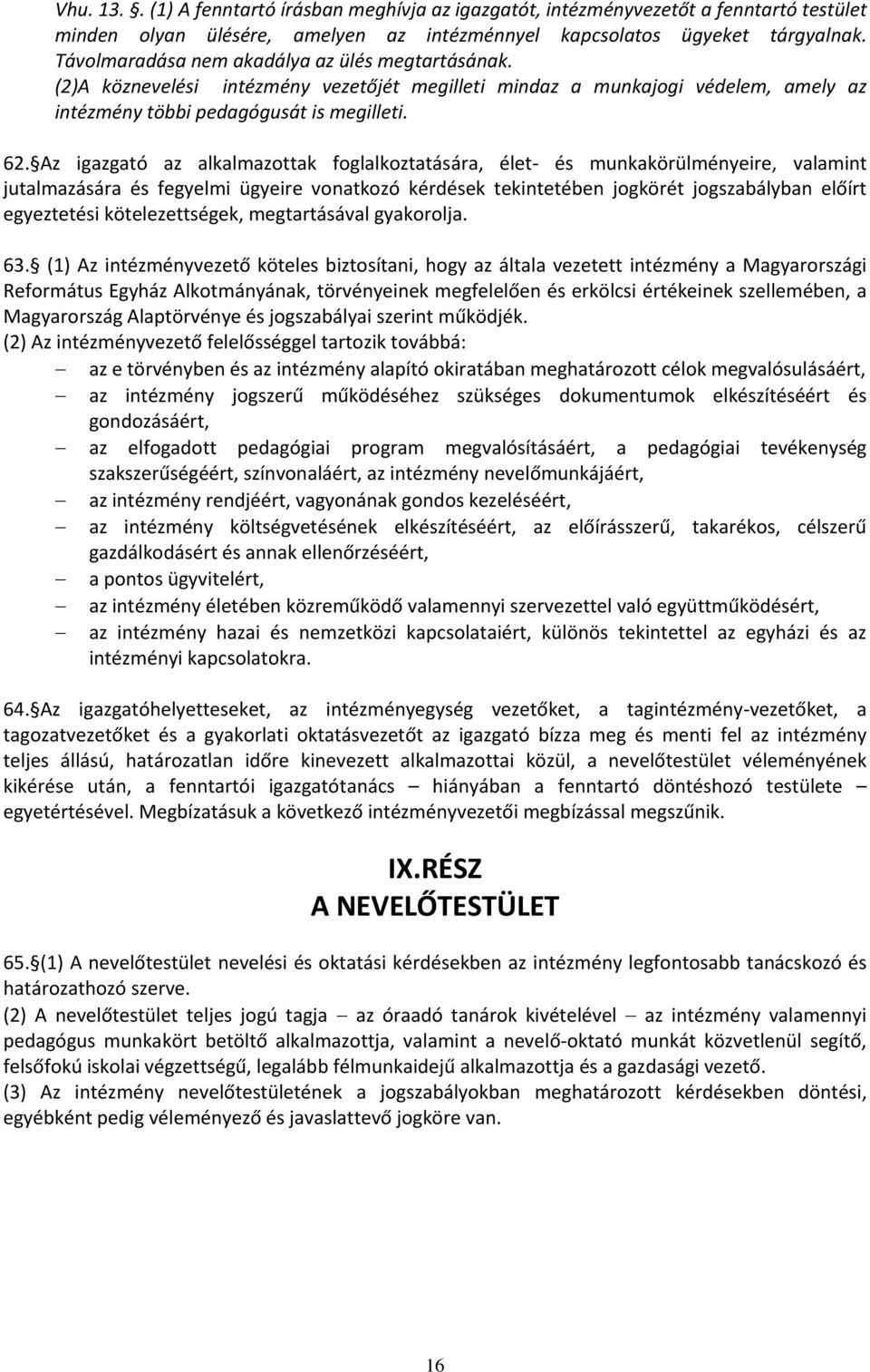 Az igazgató az alkalmazottak foglalkoztatására, élet- és munkakörülményeire, valamint jutalmazására és fegyelmi ügyeire vonatkozó kérdések tekintetében jogkörét jogszabályban előírt egyeztetési