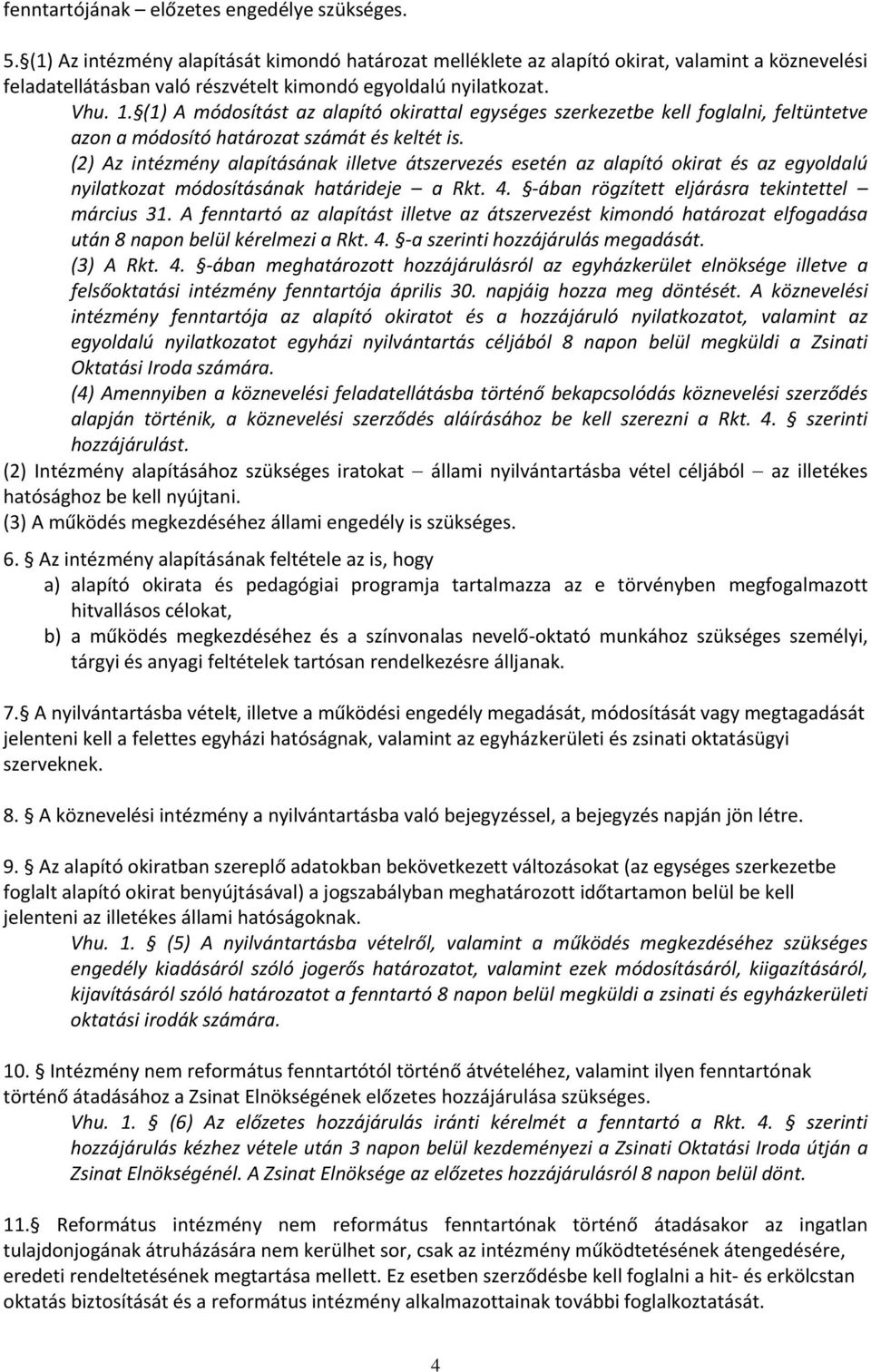 (1) A módosítást az alapító okirattal egységes szerkezetbe kell foglalni, feltüntetve azon a módosító határozat számát és keltét is.