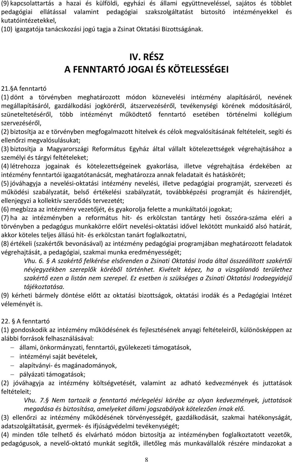 A fenntartó (1) dönt a törvényben meghatározott módon köznevelési intézmény alapításáról, nevének megállapításáról, gazdálkodási jogköréről, átszervezéséről, tevékenységi körének módosításáról,