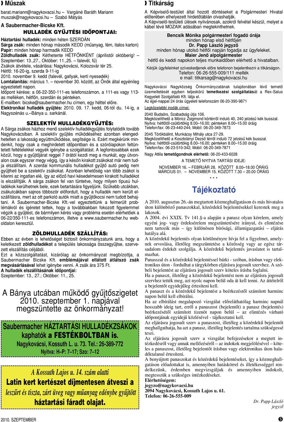 Kéthetente HÉTFÔNKÉNT (áprilistól októberig! Szeptember: 13.,27., Október: 11.,25. falevél, fû) Zsákok átvétele, vásárlása: Nagykovácsi, Kolozsvár tér 25. Hétfô: 16-20-ig, szerda 9-11-ig 2010.