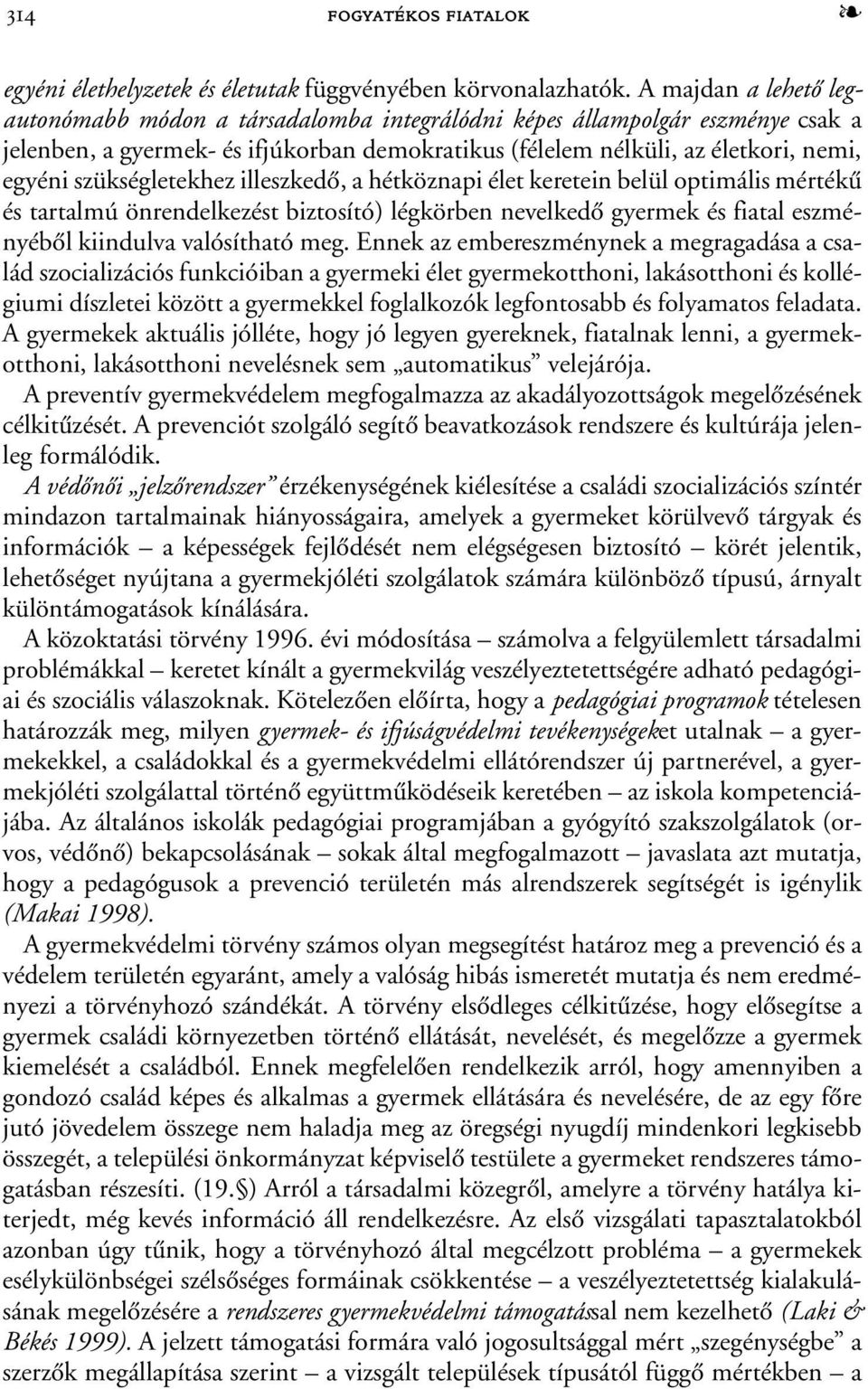 szükségletekhez illeszkedõ, a hétköznapi élet keretein belül optimális mértékû és tartalmú önrendelkezést biztosító) légkörben nevelkedõ gyermek és fiatal eszményébõl kiindulva valósítható meg.